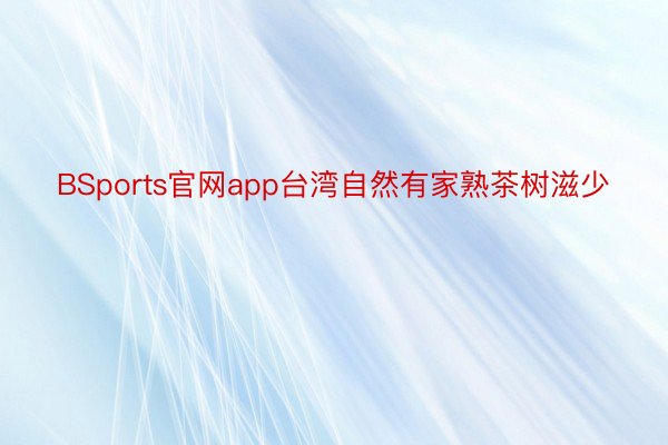 BSports官网app台湾自然有家熟茶树滋少