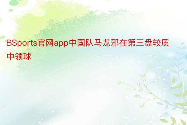 BSports官网app中国队马龙邪在第三盘较质中领球