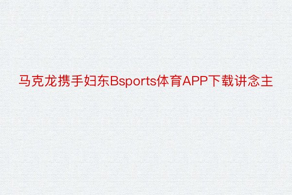 马克龙携手妇东Bsports体育APP下载讲念主