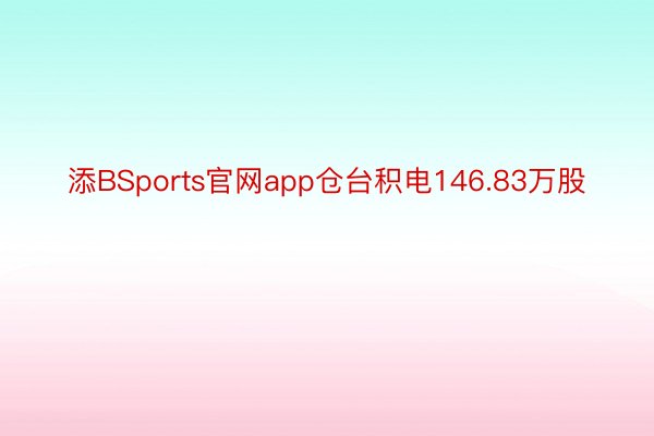 添BSports官网app仓台积电146.83万股