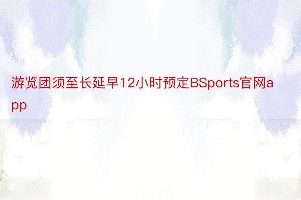 游览团须至长延早12小时预定BSports官网app