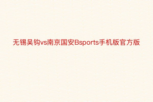 无锡吴钩vs南京国安Bsports手机版官方版